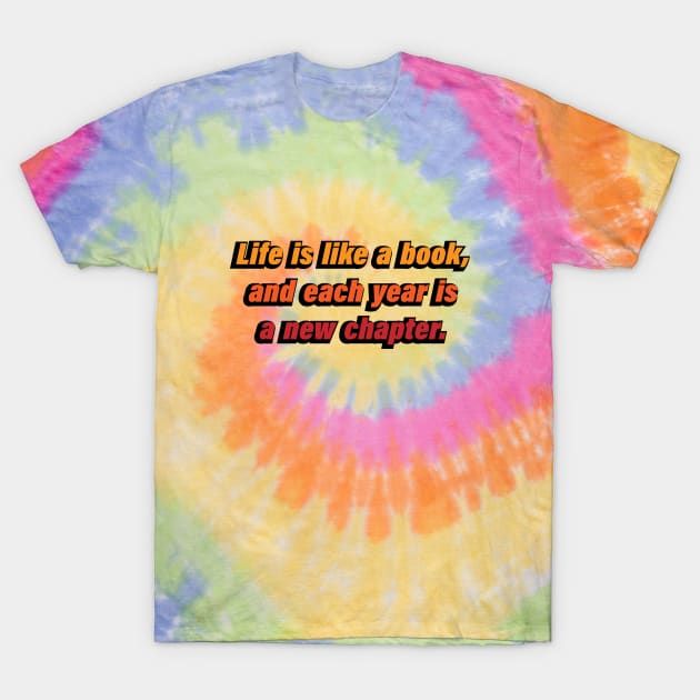 Life is like a book, and each year is a new chapter T-Shirt by CRE4T1V1TY